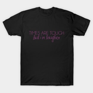 times are tough, but i'm tougher T-Shirt